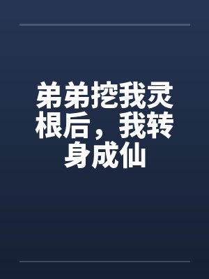 弟弟挖我灵根后，我转身成仙
