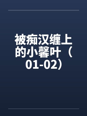 被痴汉缠上的小馨叶（01-02）by佚名
