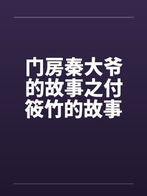 门房秦大爷的故事之付筱竹的故事by佚名笔趣阁无弹窗