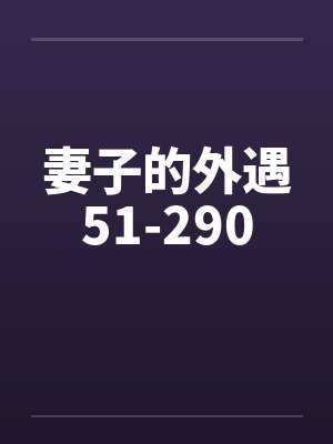 妻子的外遇51-290by佚名笔趣阁无弹窗