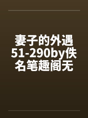 妻子的外遇51-290by佚名笔趣阁无弹窗