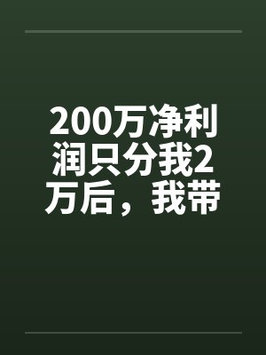 200万净利润只分我2万后，我带全工地兄弟单飞了
