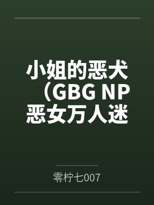 小姐的恶犬（GBG NP 恶女万人迷）