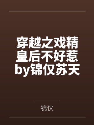 穿越之戏精皇后不好惹by锦仅苏天瑜
