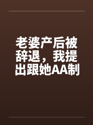 老婆产后被辞退，我提出跟她AA制