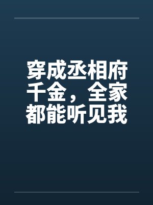 穿成丞相府千金，全家都能听见我的心声
