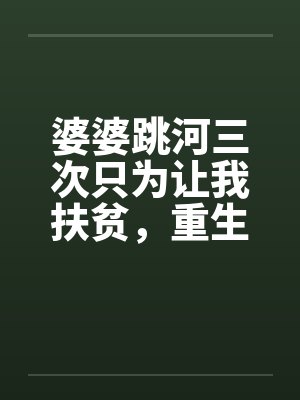 婆婆跳河三次只为让我扶贫，重生后我对她袖手旁观