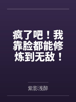 疯了吧！我靠脸都能修炼到无敌！