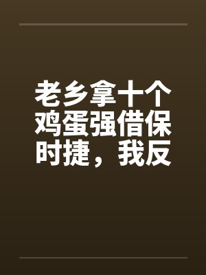 老乡拿十个鸡蛋强借保时捷，我反手送他吃牢饭