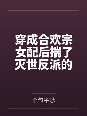 穿成合欢宗女配后揣了灭世反派的崽