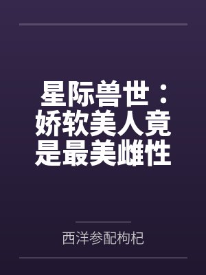 星际兽世：娇软美人竟是最美雌性