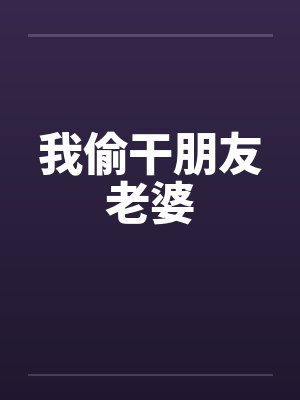 我偷干朋友老婆by佚名