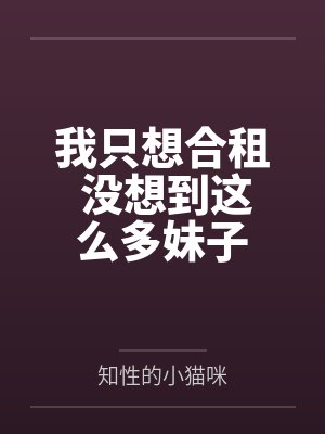 我只想合租 没想到这么多妹子笔趣阁无弹窗