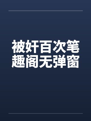 被奸百次笔趣阁无弹窗