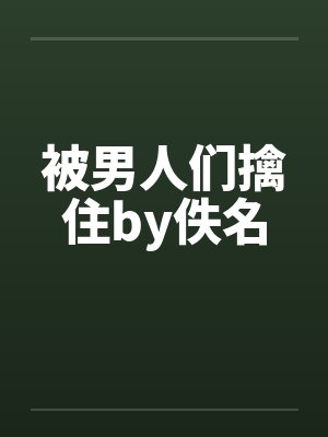 被男人们擒住by佚名