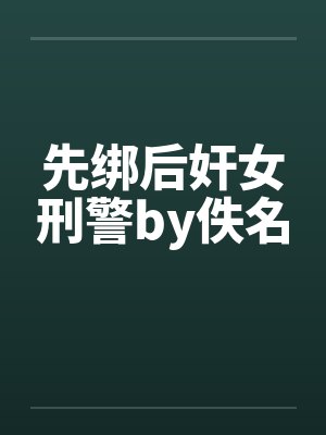 先绑后奸女刑警by佚名