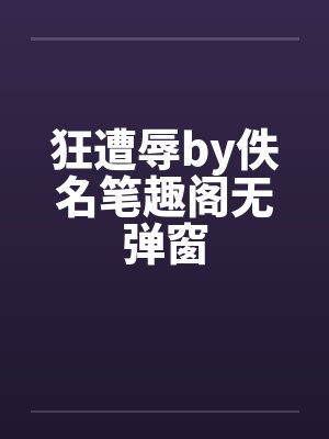 狂遭辱by佚名笔趣阁无弹窗