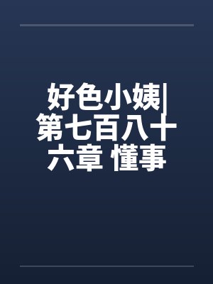 好色小姨|第七百八十六章 懂事的姗姗（五更）笔趣阁无弹窗
