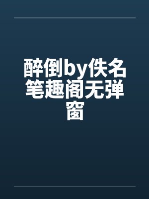 醉倒by佚名笔趣阁无弹窗
