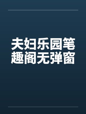 夫妇乐园笔趣阁无弹窗