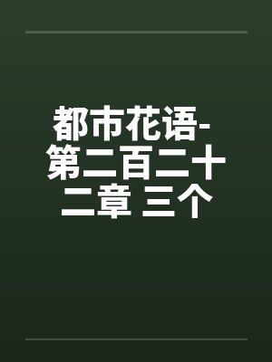 都市花语- 第二百二十二章 三个女人一台戏（一）by佚名