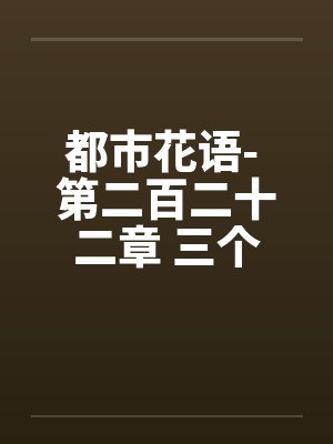 都市花语- 第二百二十二章 三个女人一台戏（一）by佚名