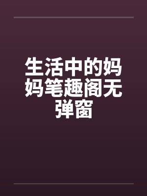 生活中的妈妈笔趣阁无弹窗