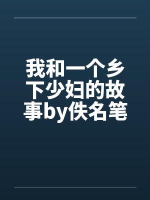 我和一个乡下少妇的故事by佚名笔趣阁无弹窗