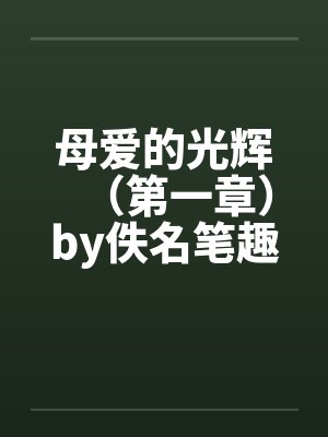 母爱的光辉（第一章）by佚名笔趣阁无弹窗
