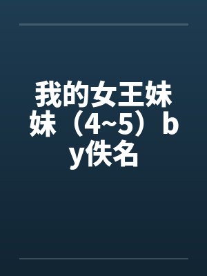 我的女王妹妹（4~5）by佚名