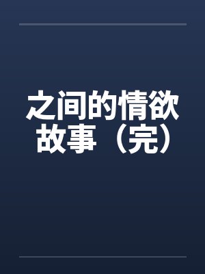之间的情欲故事（完）by佚名