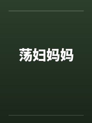荡妇妈妈by佚名笔趣阁无弹窗