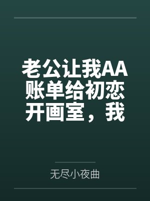 老公让我AA账单给初恋开画室，我把账单寄给他初恋老公by秦筝