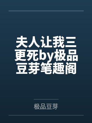 夫人让我三更死by极品豆芽笔趣阁无弹窗