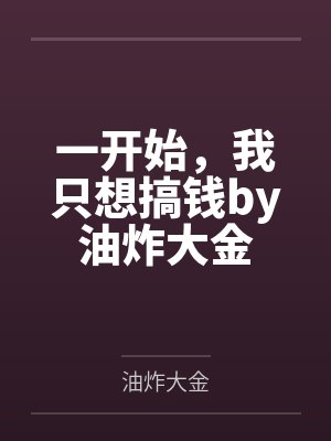 一开始，我只想搞钱by油炸大金