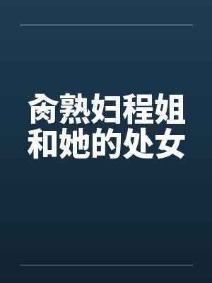 肏熟妇程姐和她的处女笔趣阁无弹窗