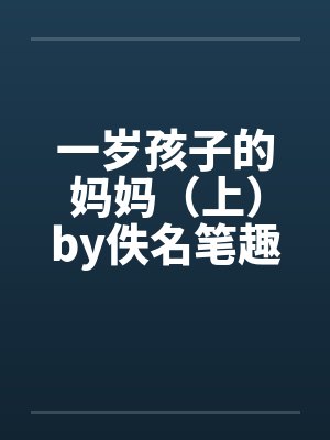 一岁孩子的妈妈（上）by佚名笔趣阁无弹窗