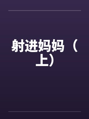 射进妈妈（上）by佚名