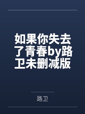如果你失去了青春by路卫未删减版