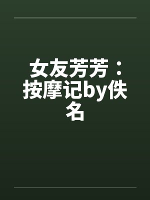 女友芳芳：按摩记by佚名