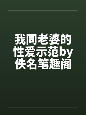 我同老婆的性爱示范by佚名笔趣阁无弹窗