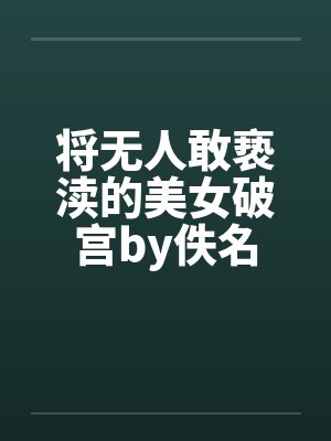 将无人敢亵渎的美女破宫by佚名