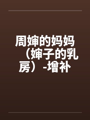 周婶的妈妈（婶子的乳房）-增补修订版 4、劳燕分飞，难得回梦中。笔趣阁无弹窗