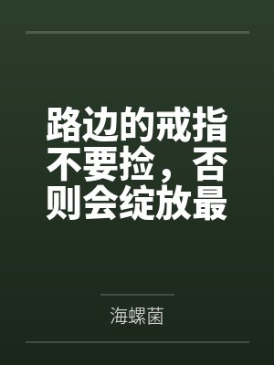 路边的戒指不要捡，否则会绽放最绚烂的百合花哦by海螺菌笔趣阁无弹窗