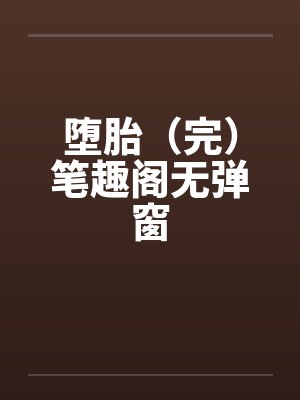 堕胎（完）笔趣阁无弹窗