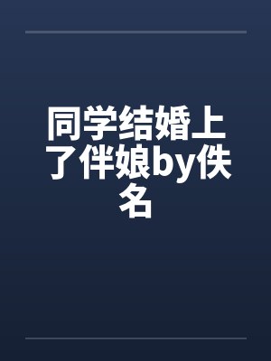 同学结婚上了伴娘by佚名