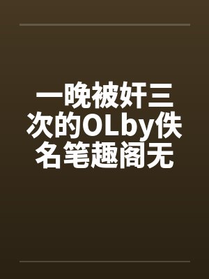 一晚被奸三次的OLby佚名笔趣阁无弹窗